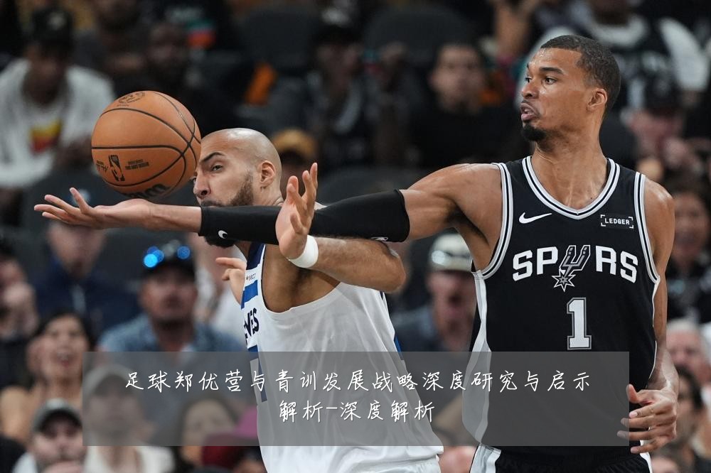 足球郑优营与青训发展战略深度研究与启示解析-深度解析