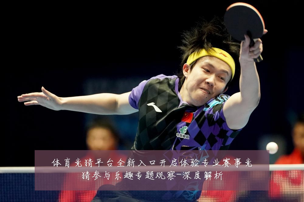 体育竞猜平台全新入口开启体验专业赛事竞猜参与乐趣专题观察-深度解析